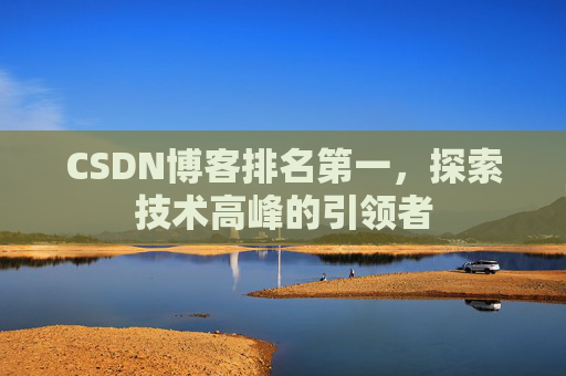 CSDN博客排名第一，探索技术高峰的引领者